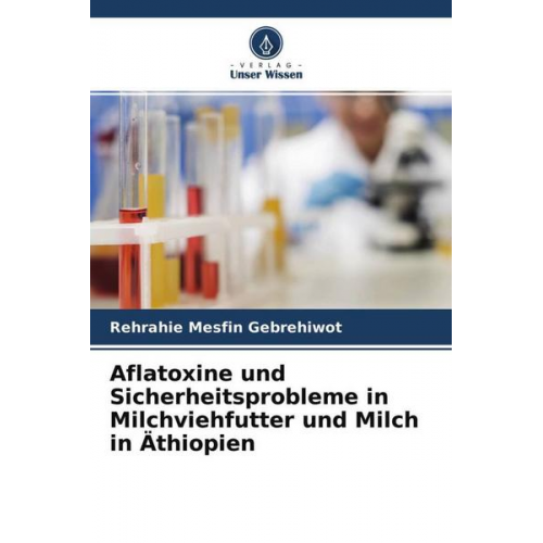 Rehrahie Mesfin Gebrehiwot - Aflatoxine und Sicherheitsprobleme in Milchviehfutter und Milch in Äthiopien