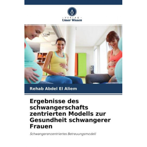 Rehab Abdel El Aliem - Ergebnisse des schwangerschafts zentrierten Modells zur Gesundheit schwangerer Frauen