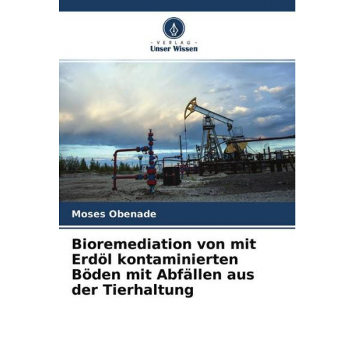 Moses Obenade - Bioremediation von mit Erdöl kontaminierten Böden mit Abfällen aus der Tierhaltung