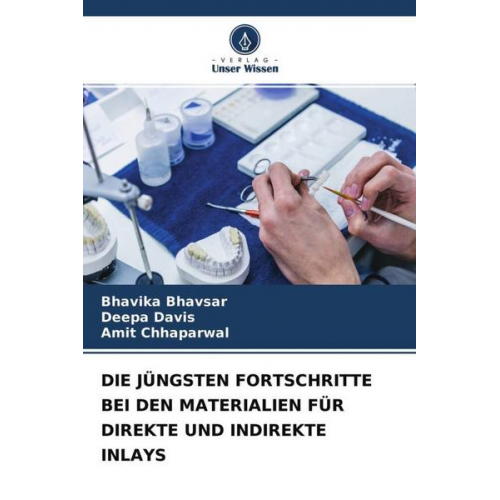 Bhavika Bhavsar & Deepa Davis & Amit Chhaparwal - Die Jüngsten Fortschritte bei den Materialien für Direkte und Indirekte Inlays