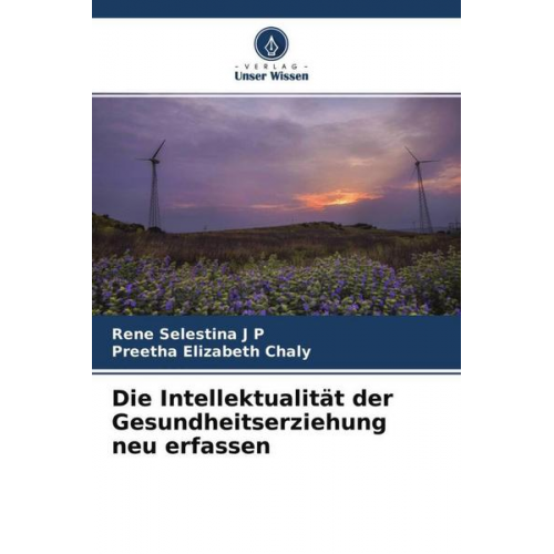 Rene Selestina J. P. & Preetha Elizabeth Chaly - Die Intellektualität der Gesundheitserziehung neu erfassen