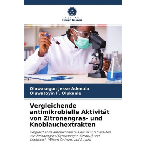 Oluwasegun Jesse Adenola & Oluwatoyin F. Olukunle - Vergleichende antimikrobielle Aktivität von Zitronengras- und Knoblauchextrakten