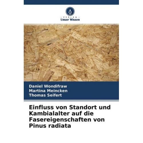 Daniel Wondifraw & Martina Meincken & Thomas Seifert - Einfluss von Standort und Kambialalter auf die Fasereigenschaften von Pinus radiata