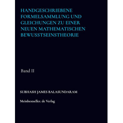 Subhash James Balasundaram - Handgeschriebene Formelsammlung und Gleichungen zu einer neuen mathematischen Bewusstseinstheorie