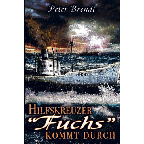 Peter Brendt - Hilfskreuzer 'Fuchs' kommt durch