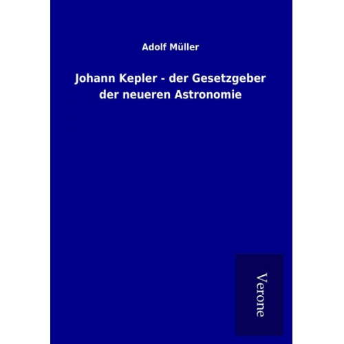 Adolf Müller - Johann Kepler - der Gesetzgeber der neueren Astronomie