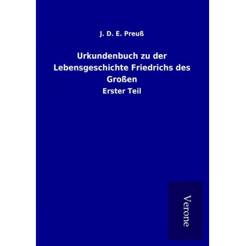 J. D. E. Preuss - Urkundenbuch zu der Lebensgeschichte Friedrichs des Großen