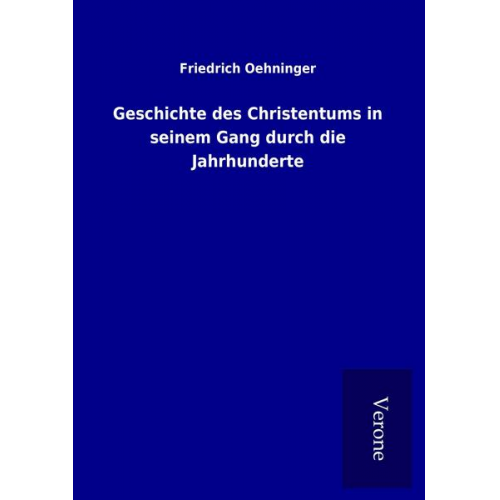 Friedrich Oehninger - Geschichte des Christentums in seinem Gang durch die Jahrhunderte