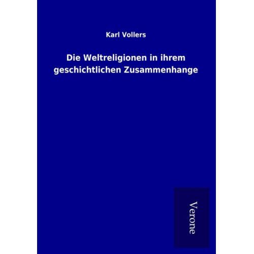 Karl Vollers - Die Weltreligionen in ihrem geschichtlichen Zusammenhange