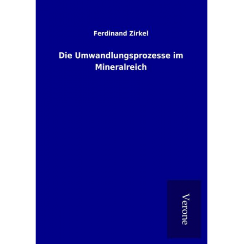 Ferdinand Zirkel - Die Umwandlungsprozesse im Mineralreich