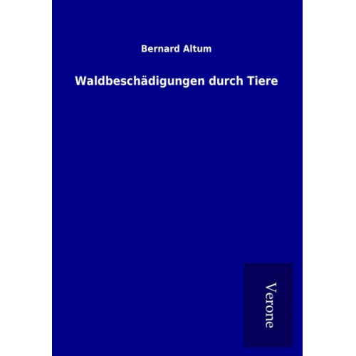 Bernard Altum - Waldbeschädigungen durch Tiere