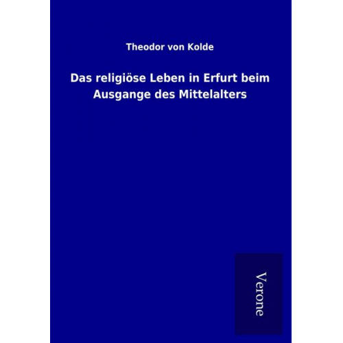 Theodor Kolde - Das religiöse Leben in Erfurt beim Ausgange des Mittelalters