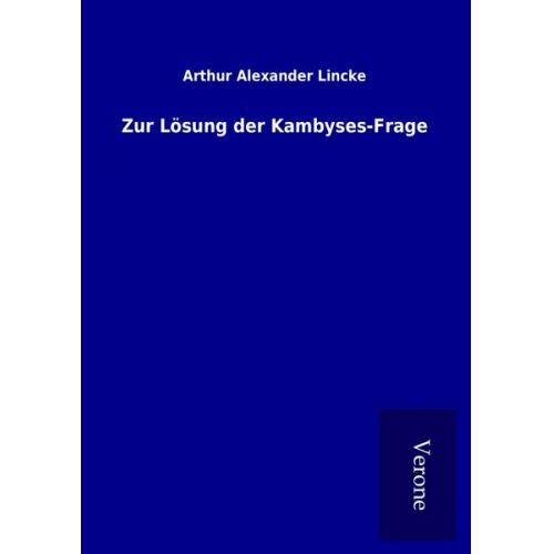 Arthur Alexander Lincke - Zur Lösung der Kambyses-Frage