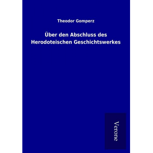 Theodor Gomperz - Über den Abschluss des Herodoteischen Geschichtswerkes