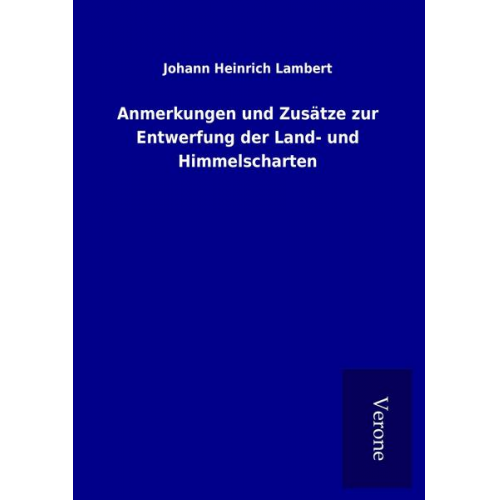 Johann Heinrich Lambert - Anmerkungen und Zusätze zur Entwerfung der Land- und Himmelscharten