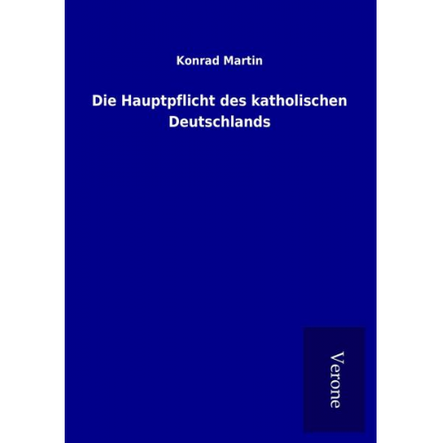 Konrad Martin - Die Hauptpflicht des katholischen Deutschlands