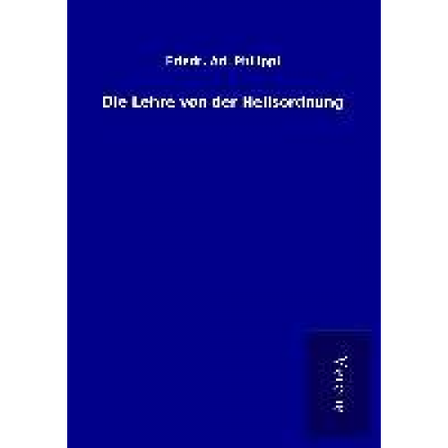 Friedr. Ad. Philippi - Die Lehre von der Heilsordnung