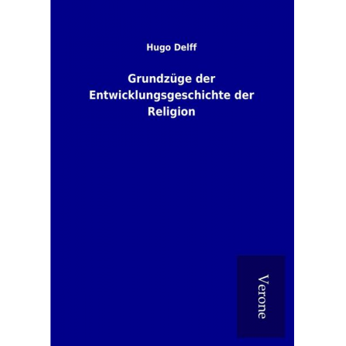 Hugo Delff - Grundzüge der Entwicklungsgeschichte der Religion