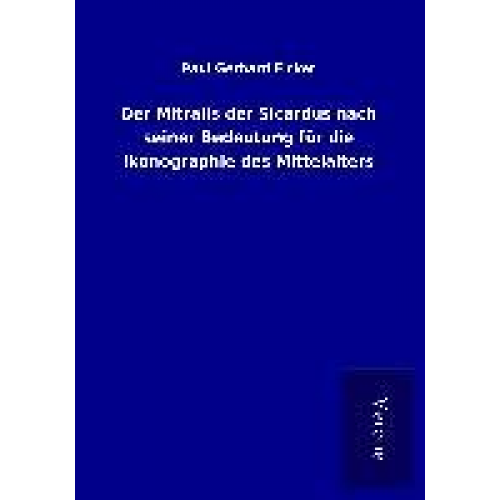 Paul Gerhard Ficker - Der Mitralis der Sicardus nach seiner Bedeutung für die Ikonographie des Mittelalters