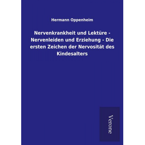 Hermann Oppenheim - Nervenkrankheit und Lektüre - Nervenleiden und Erziehung - Die ersten Zeichen der Nervosität des Kindesalters