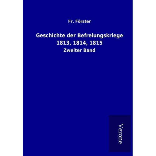 Fr. Förster - Geschichte der Befreiungskriege 1813, 1814, 1815