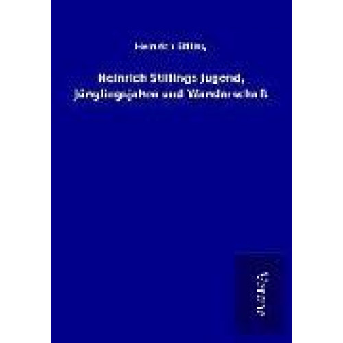 Heinrich Stlling - Heinrich Stillings Jugend, Jünglingsjahre und Wanderschaft