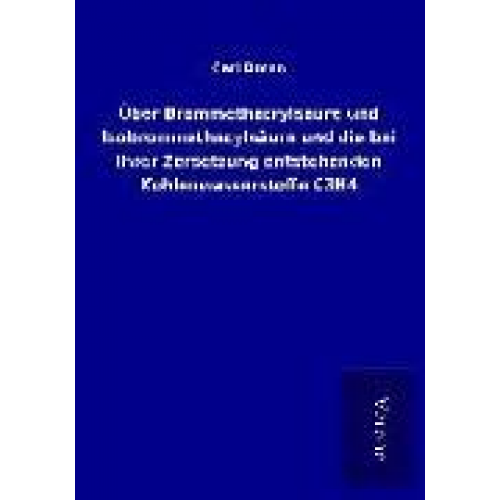 Carl Dorno - Über Brommethacrylsäure und Isobrommethacylsäure und die bei ihrer Zersetzung entstehenden Kohlenwasserstoffe C3H4