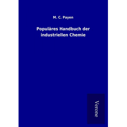 M. C. Payen - Populäres Handbuch der industriellen Chemie