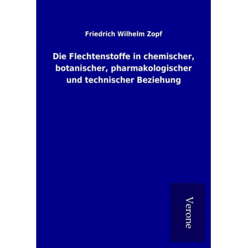 Friedrich Wilhelm Zopf - Die Flechtenstoffe in chemischer, botanischer, pharmakologischer und technischer Beziehung