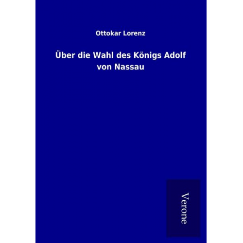 Ottokar Lorenz - Über die Wahl des Königs Adolf von Nassau