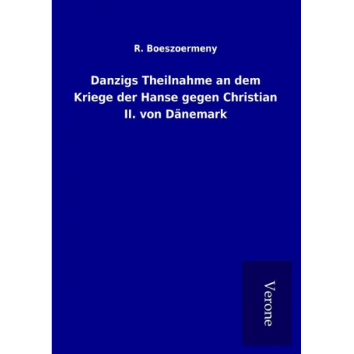 R. Boeszoermeny - Danzigs Theilnahme an dem Kriege der Hanse gegen Christian II. von Dänemark