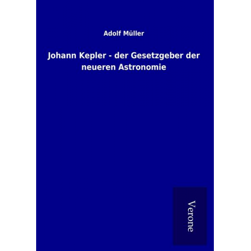 Adolf Müller - Johann Kepler - der Gesetzgeber der neueren Astronomie