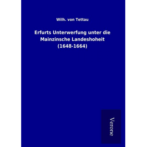 Wilh. Tettau - Erfurts Unterwerfung unter die Mainzinsche Landeshoheit (1648-1664)