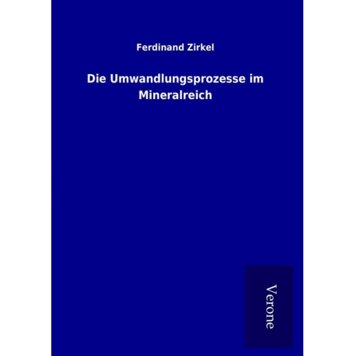 Ferdinand Zirkel - Die Umwandlungsprozesse im Mineralreich