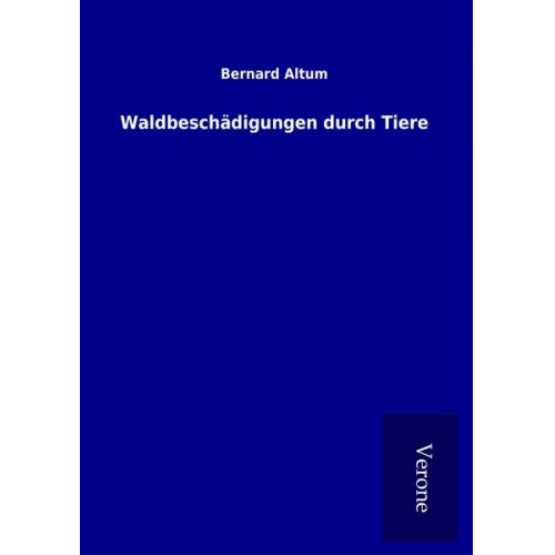 Bernard Altum - Waldbeschädigungen durch Tiere