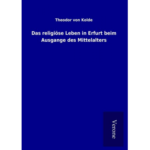 Theodor Kolde - Das religiöse Leben in Erfurt beim Ausgange des Mittelalters