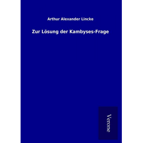 Arthur Alexander Lincke - Zur Lösung der Kambyses-Frage