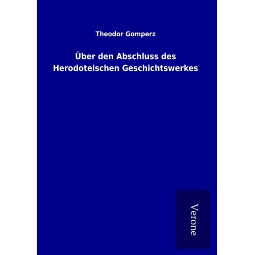 Theodor Gomperz - Über den Abschluss des Herodoteischen Geschichtswerkes