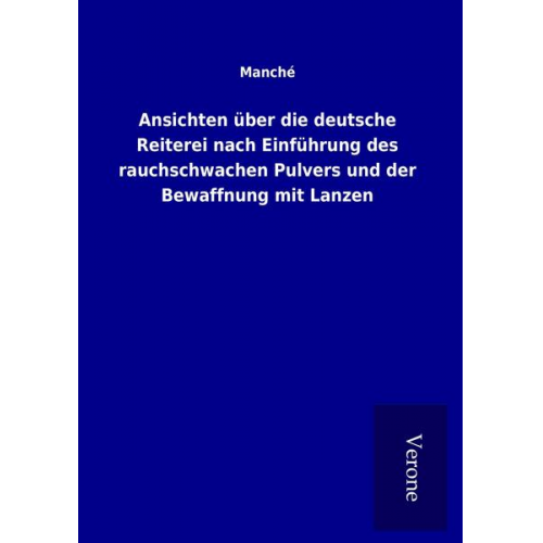 Manché - Ansichten über die deutsche Reiterei nach Einführung des rauchschwachen Pulvers und der Bewaffnung mit Lanzen