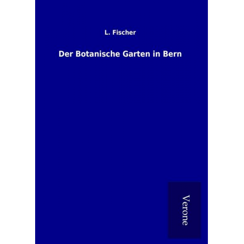 L. Fischer - Der Botanische Garten in Bern