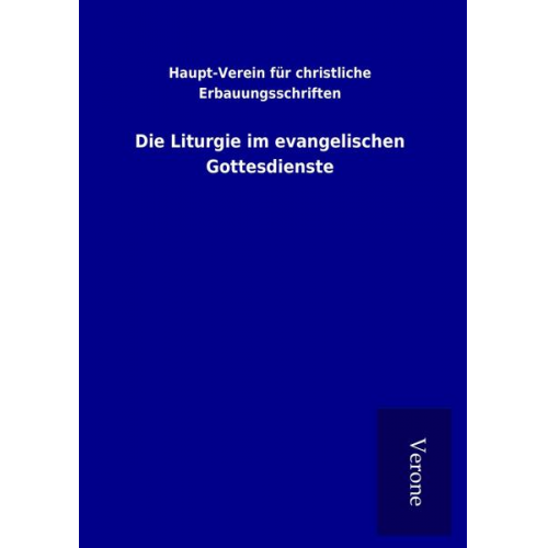 Haupt-Verein für christliche Erbauungsschriften - Die Liturgie im evangelischen Gottesdienste