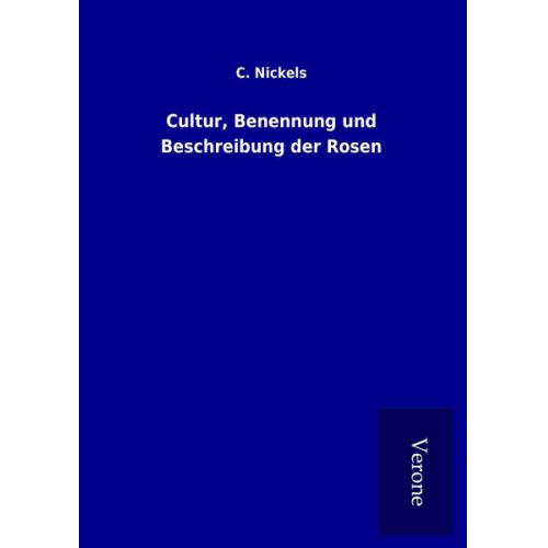 C. Nickels - Cultur, Benennung und Beschreibung der Rosen