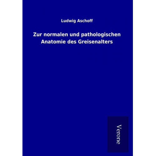 Ludwig Aschoff - Zur normalen und pathologischen Anatomie des Greisenalters