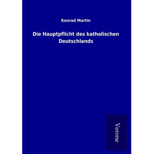 Konrad Martin - Die Hauptpflicht des katholischen Deutschlands