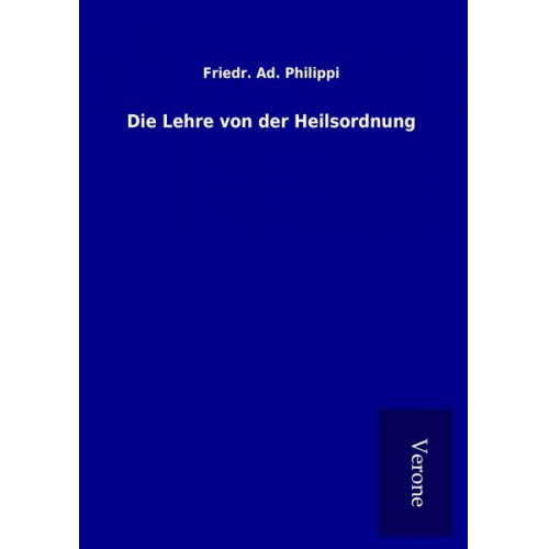 Friedr. Ad. Philippi - Die Lehre von der Heilsordnung