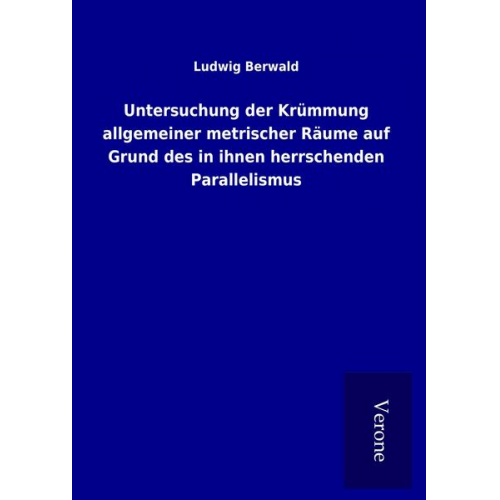 Ludwig Berwald - Untersuchung der Krümmung allgemeiner metrischer Räume auf Grund des in ihnen herrschenden Parallelismus