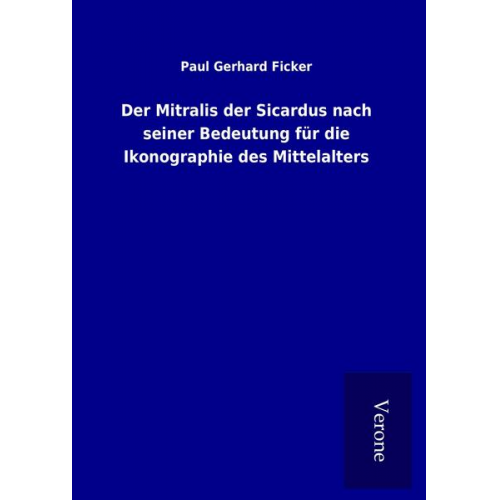 Paul Gerhard Ficker - Der Mitralis der Sicardus nach seiner Bedeutung für die Ikonographie des Mittelalters