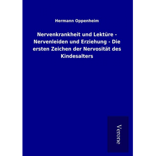 Hermann Oppenheim - Nervenkrankheit und Lektüre - Nervenleiden und Erziehung - Die ersten Zeichen der Nervosität des Kindesalters