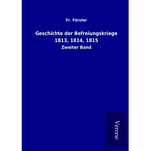 Fr. Förster - Geschichte der Befreiungskriege 1813, 1814, 1815