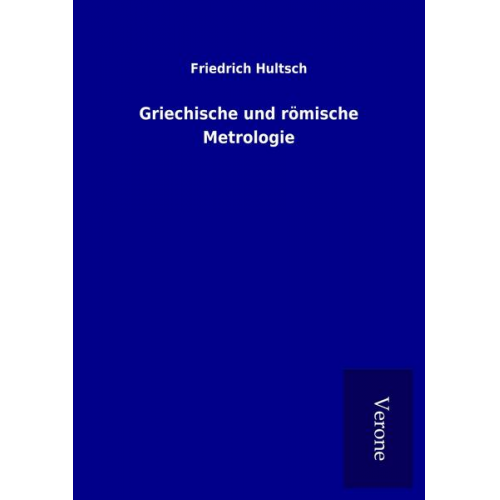 Friedrich Hultsch - Griechische und römische Metrologie